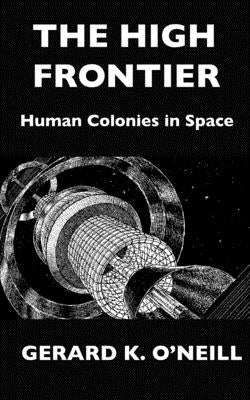 The High Frontier: Human Colonies In Space Paperback Independently Published