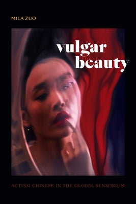 Vulgar Beauty: Acting Chinese in the Global Sensorium Paperback Duke University Press