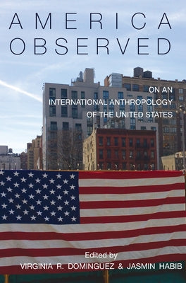 America Observed: On an International Anthropology of the United States by Dominguez, Virginia R.