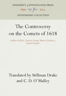 The Controversy on the Comets of 1618: Galileo Galilei, Horatio Grassi, Mario Guiducci, Johann Kepler by Drake, Stillman