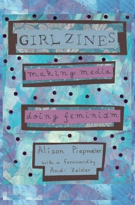Girl Zines: Making Media, Doing Feminism Paperback New York University Press