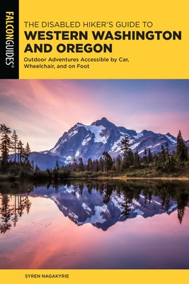The Disabled Hiker's Guide to Western Washington and Oregon: Outdoor Adventures Accessible by Car, Wheelchair, and on Foot Paperback Falcon Press Publishing
