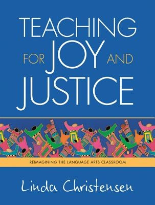 Teaching for Joy and Justice: Re-Imagining the Language Arts Classroom Rethinking Schools