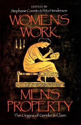 Women's Work, Men's Property: The Origins of Gender and Class by Coontz, Stephanie