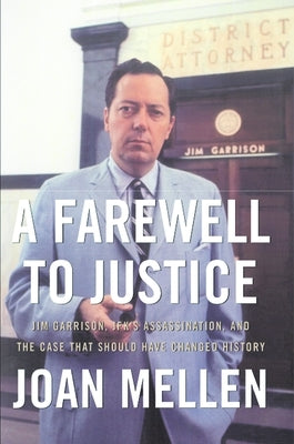 A Farewell to Justice: Jim Garrison, Jfk's Assassination, and the Case That Should Have Changed History by Mellen, Joan