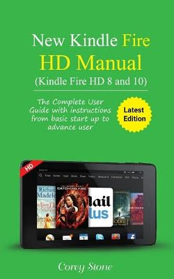 New Kindle Fire HD Manual (Kindle Fire HD 8 and 10): The complete user guide with instructions from basic start up to advance user (December 2017) by Stone, Corey