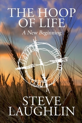 The Hoop of Life: A New Beginning by Laughlin, Steve