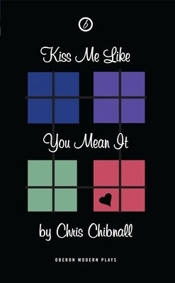 Kiss Me Like You Mean It: First Performed in the UK at Soho Theatre and Writers' Centre, on 21 May 2001 by Chibnall, Chris