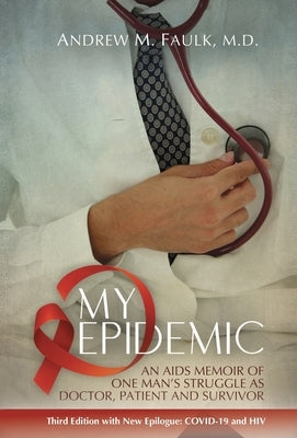 My Epidemic: An AIDS Memoir of One Man's Struggle as Doctor, Patient and Survivor by Faulk, Andrew M.