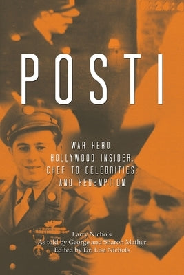 Posti: War Hero, Hollywood Insider, Chef to Celebrities, and Redemption by Nichols, Larry