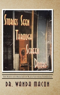 Stories Seen Through Screen Doors: The Roots and Branches of Black Southern Experience by Macon, Wanda