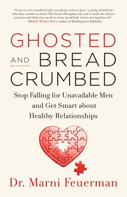 Ghosted and Breadcrumbed: Stop Falling for Unavailable Men and Get Smart about Healthy Relationships by Feuerman, Marni