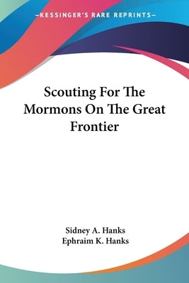 Scouting For The Mormons On The Great Frontier Paperback Kessinger Publishing