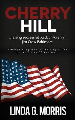 Cherry Hill: Raising Successful Black Children in Jim Crow Baltimore by Morris, Linda G.