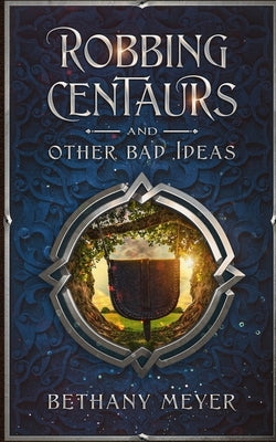 Robbing Centaurs and Other Bad Ideas Paperback Bethany Meyer