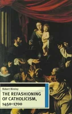 The Refashioning of Catholicism, 1450-1700 Paperback Catholic University of America Press