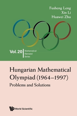 Hungarian Mathematical Olympiad (1964-1997): Problems and Solutions Paperback World Scientific Publishing Company