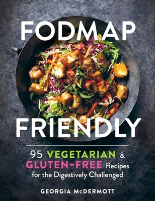 Fodmap Friendly: 95 Vegetarian and Gluten-Free Recipes for the Digestively Challenged by McDermott, Georgia