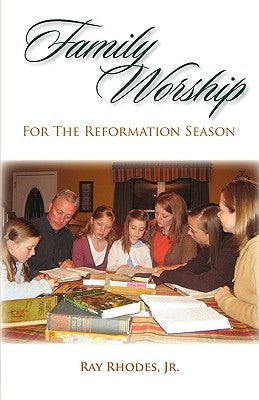 Family Worship for the Reformation Season by Rhodes, Ray