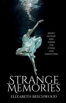 Strange Memories: Short Fiction and Poems for Flying and Forgetting Paperback Elizabeth Beechwood