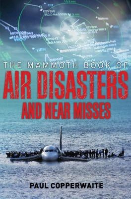 The Mammoth Book of Air Disasters and Near Misses by Simpson, Paul