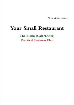 Your Small Restaurant: The Bistro (Cafe/Diner) Practical Business Plan by Mbengeranwa, Allen