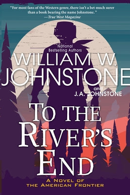 To the River's End: A Thrilling Western Novel of the American Frontier by Johnstone, William W.