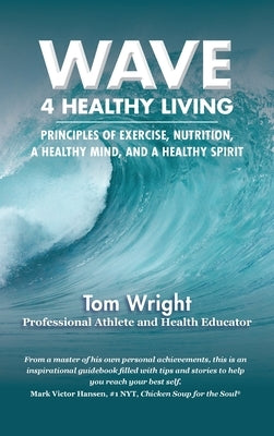 Wave 4 Healthy Living: Principles of Exercise, Nutrition, a Healthy Mind, and a Healthy Spirit by Wright, Tom