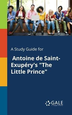 A Study Guide for Antoine De Saint-Exupéry's "The Little Prince" by Gale, Cengage Learning