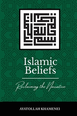 Islamic Beliefs: Reclaiming the Narrative by Khamenei, Ayatollah Sayyid Ali