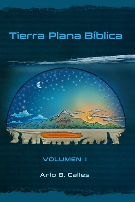 Tierra Plana Bíblica by Calles, Arlo B.