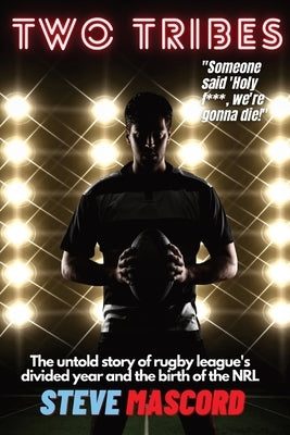 Two Tribes: The Untold Story of Rugby League's Divided Year and the Birth of the NRL White Line Fever Media