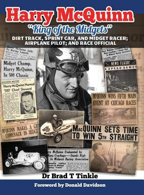 Harry McQuinn "King of the Midgets": Dirt Track, Sprint Car, and Midget Racer; Airplane Pilot; and Race Official by Tinkle, Brad T.
