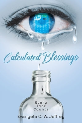 Calculated Blessings: Every Tear Counts Christian Faith Publishing, Inc