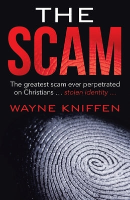 The Scam: The Greatest Scam Ever Perpetrated on Christians ... Stolen Identity ... by Kniffen, Wayne