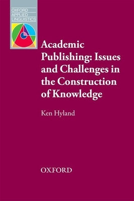 Academic Publishing: Issues and Challenges in the Construction of Knowledge by Hyland, Ken