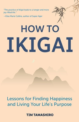 How to Ikigai: Lessons for Finding Happiness and Living Your Life's Purpose (Ikigai Book, Lagom, Longevity, Peaceful Living) by Tamashiro, Tim