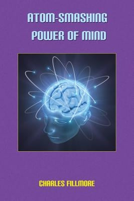 Atom-Smashing Power of Mind by Fillmore, Charles