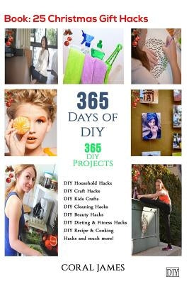 DIY: 365 Days of DIY (DIY Projects, DIY Household Hacks, DIY Cleaning & Organizing): 365 Days of DIY (DIY, Crafts Hobbies & by James, Coral