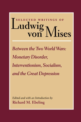 Between the Two World Wars: Monetary Disorder, Interventionism, Socialism, and the Great Depression by Mises, Ludwig Von