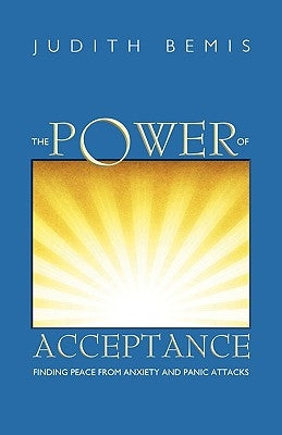 The Power of Acceptance: Finding Peace from Anxiety and Panic Attacks by Bemis, Judith