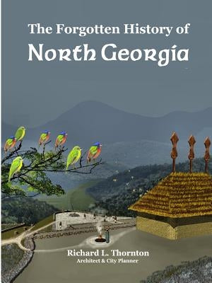 The Forgotten History of North Georgia by Thornton, Richard