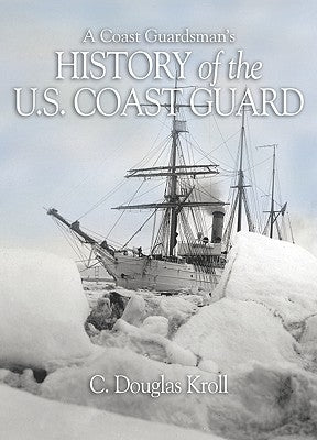 A Coast Guardsman's History of the U.S. Coast Guard by Kroll, C. D.