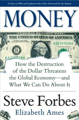 Money: How the Destruction of the Dollar Threatens the Global Economy - And What We Can Do about It by Forbes, Steve