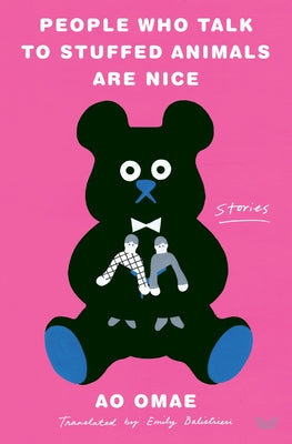 People Who Talk to Stuffed Animals Are Nice: Stories by Omae, Ao