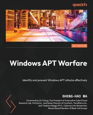 Windows APT Warfare: Identify and prevent Windows APT attacks effectively by Ma, Sheng-Hao