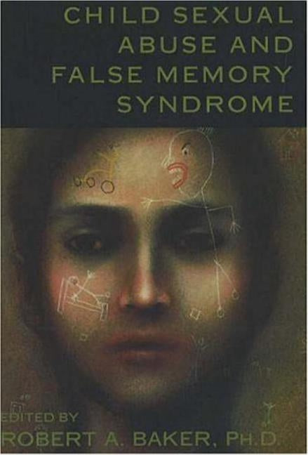 Child Sexual Abuse and False Memory Syndrome by Baker, Robert A.