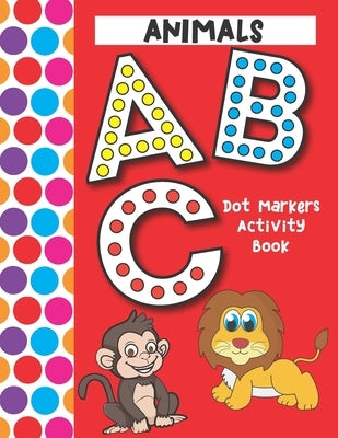 Dot Markers Activity Book ABC Animals: Easy Guided Big Dots That Perfectly Fit The Dot Markers - Designed For Toddlers by Crafts, Bonsai