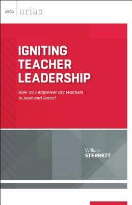 Igniting Teacher Leadership: How Do I Empower My Teachers to Lead and Learn? (ASCD Arias) by Sterrett, William