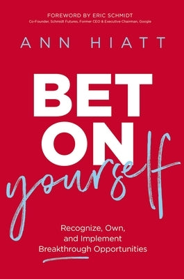 Bet on Yourself: Recognize, Own, and Implement Breakthrough Opportunities by Hiatt, Ann
